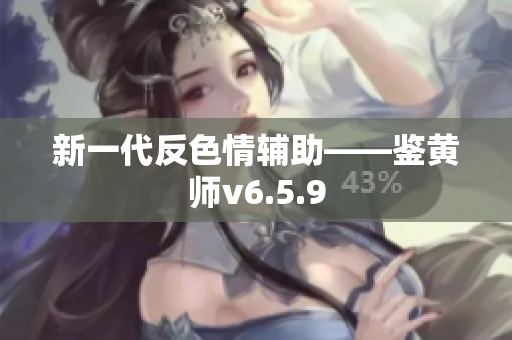 新一代反色情辅助——鉴黄师v6.5.9
