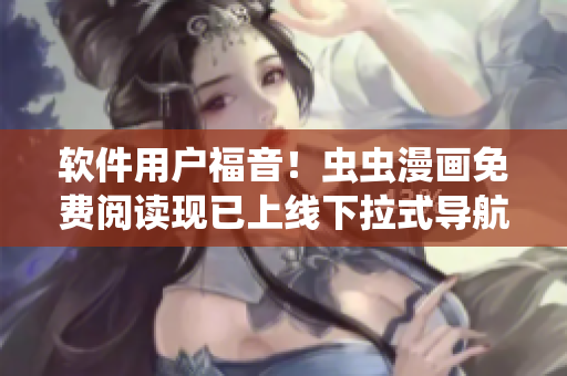 软件用户福音！虫虫漫画免费阅读现已上线下拉式导航！