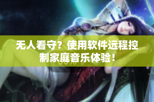 无人看守？使用软件远程控制家庭音乐体验！
