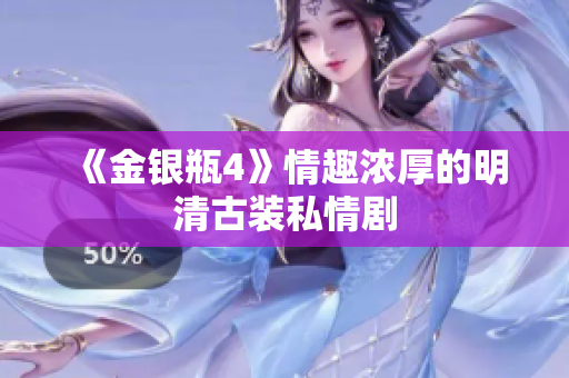 《金银瓶4》情趣浓厚的明清古装私情剧