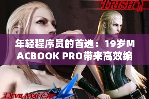 年轻程序员的首选：19岁MACBOOK PRO带来高效编程体验