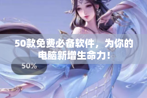50款免费必备软件，为你的电脑新增生命力！