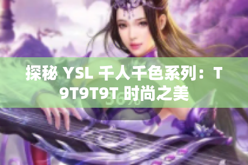 探秘 YSL 千人千色系列：T9T9T9T 时尚之美