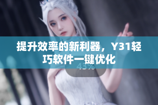 提升效率的新利器，Y31轻巧软件一键优化