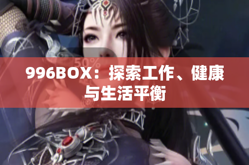996BOX：探索工作、健康与生活平衡