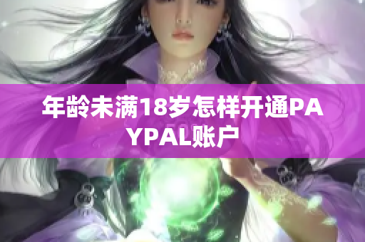 年龄未满18岁怎样开通PAYPAL账户