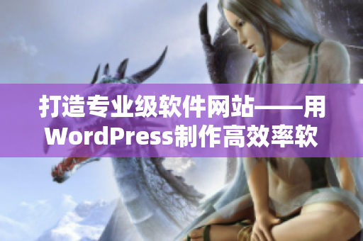 打造专业级软件网站——用WordPress制作高效率软件平台