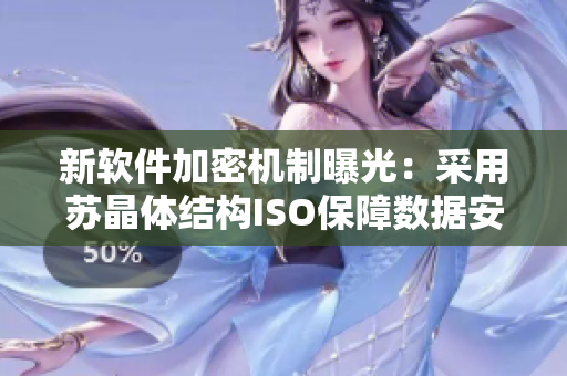 新软件加密机制曝光：采用苏晶体结构ISO保障数据安全