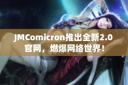 JMComicron推出全新2.0官网，燃爆网络世界！