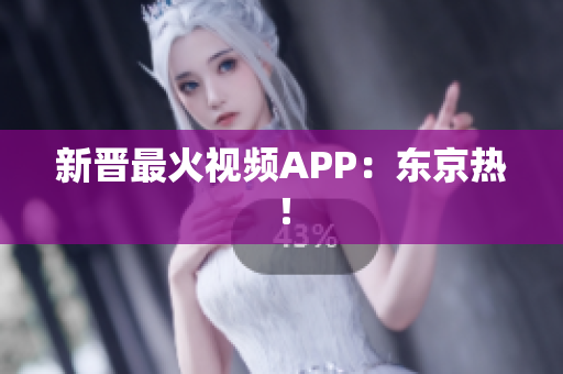 新晋最火视频APP：东京热！