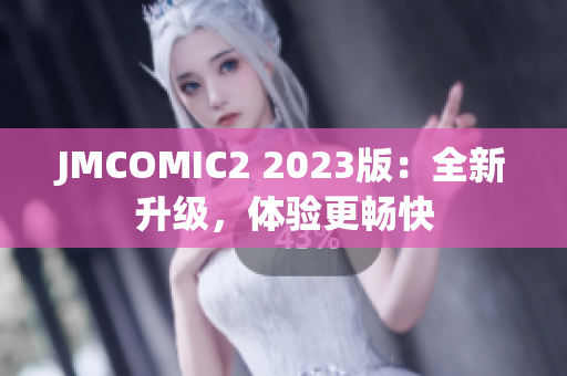 JMCOMIC2 2023版：全新升级，体验更畅快