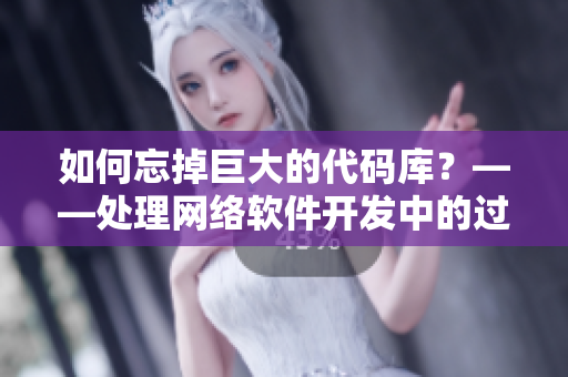 如何忘掉巨大的代码库？——处理网络软件开发中的过度依赖问题
