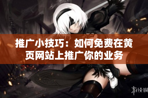 推广小技巧：如何免费在黄页网站上推广你的业务