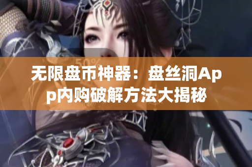 无限盘币神器：盘丝洞App内购破解方法大揭秘