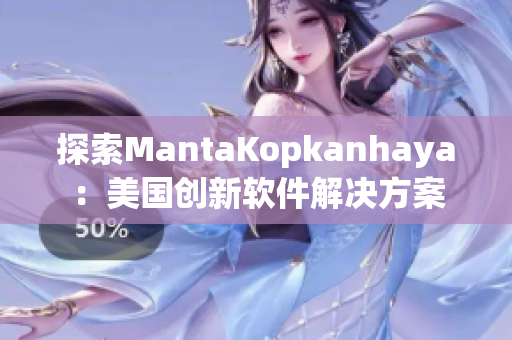 探索MantaKopkanhaya：美国创新软件解决方案