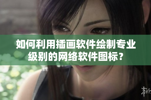 如何利用插画软件绘制专业级别的网络软件图标？