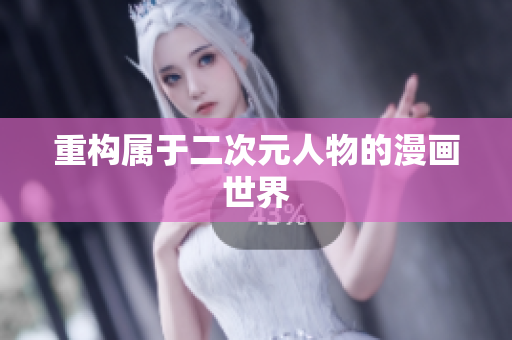 重构属于二次元人物的漫画世界