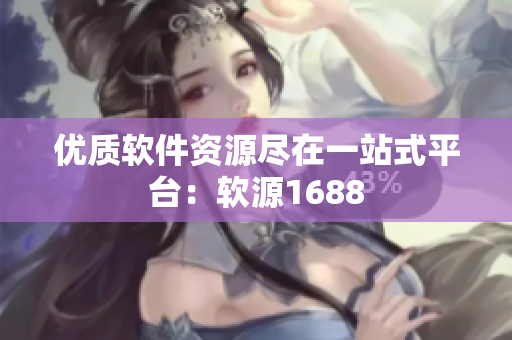 优质软件资源尽在一站式平台：软源1688