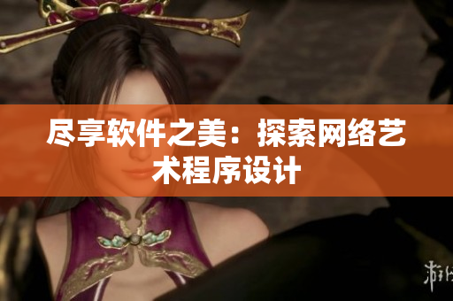 尽享软件之美：探索网络艺术程序设计