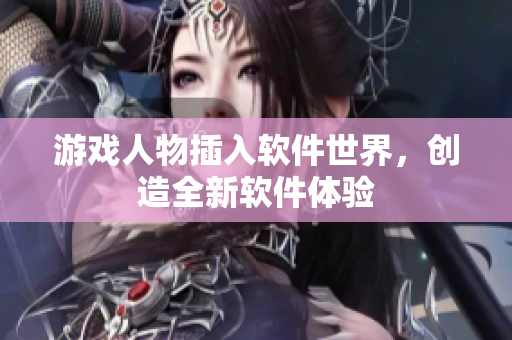 游戏人物插入软件世界，创造全新软件体验