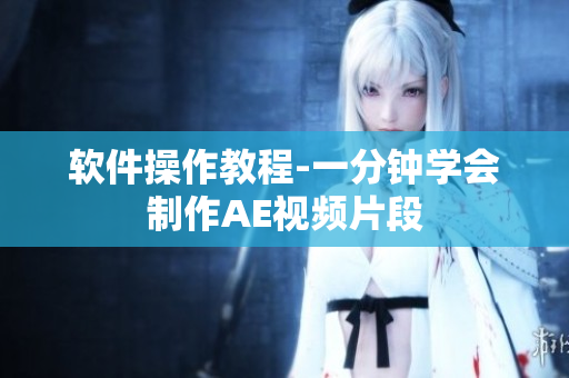 软件操作教程-一分钟学会制作AE视频片段