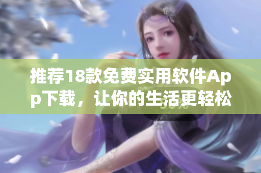 推荐18款免费实用软件App下载，让你的生活更轻松