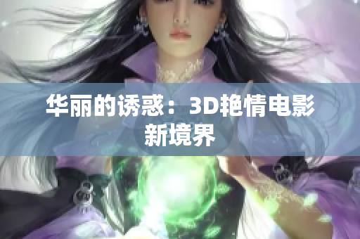 华丽的诱惑：3D艳情电影新境界
