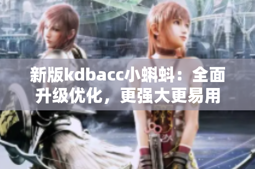 新版kdbacc小蝌蚪：全面升级优化，更强大更易用