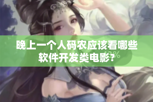 晚上一个人码农应该看哪些软件开发类电影？