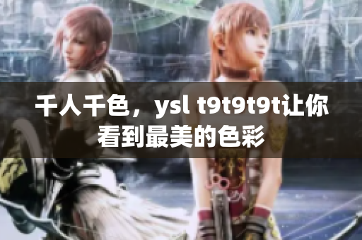 千人千色，ysl t9t9t9t让你看到最美的色彩