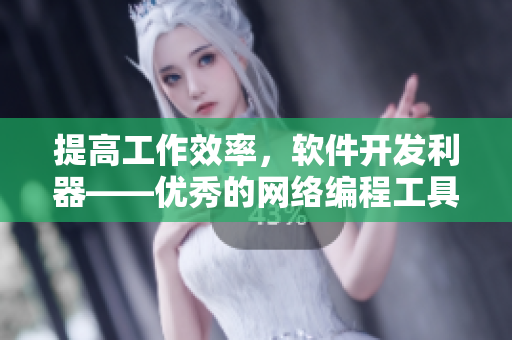 提高工作效率，软件开发利器——优秀的网络编程工具推荐