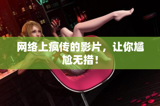 网络上疯传的影片，让你尴尬无措！