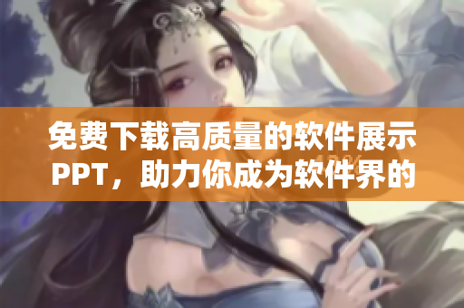 免费下载高质量的软件展示PPT，助力你成为软件界的明日之星！