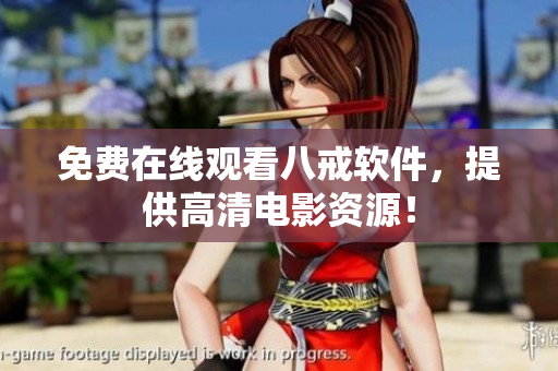 免费在线观看八戒软件，提供高清电影资源！
