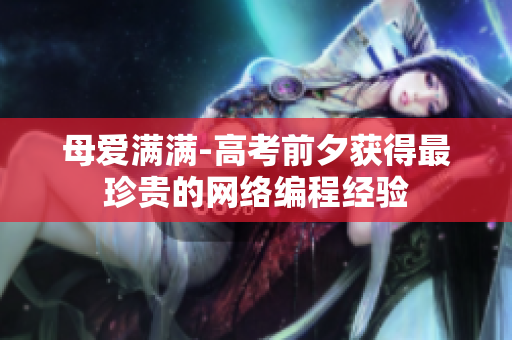 母爱满满-高考前夕获得最珍贵的网络编程经验