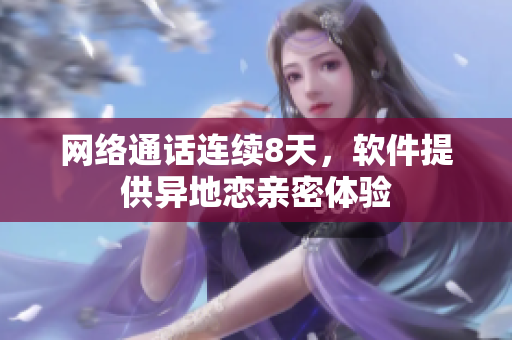 网络通话连续8天，软件提供异地恋亲密体验