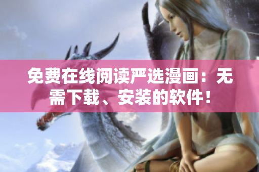 免费在线阅读严选漫画：无需下载、安装的软件！