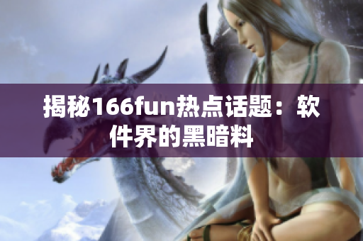 揭秘166fun热点话题：软件界的黑暗料