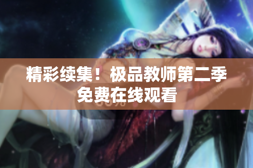 精彩续集！极品教师第二季免费在线观看