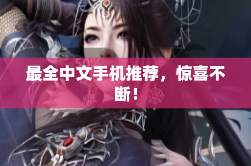 最全中文手机推荐，惊喜不断！