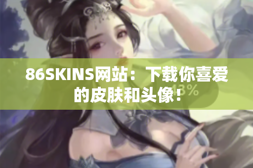 86SKINS网站：下载你喜爱的皮肤和头像！