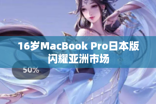 16岁MacBook Pro日本版闪耀亚洲市场
