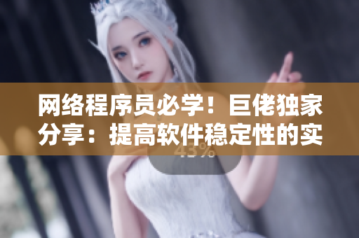 网络程序员必学！巨佬独家分享：提高软件稳定性的实用技巧
