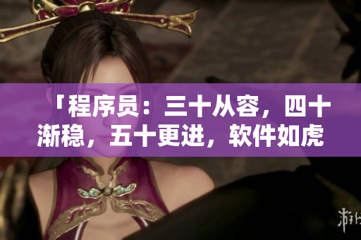 「程序员：三十从容，四十渐稳，五十更进，软件如虎猛进步」