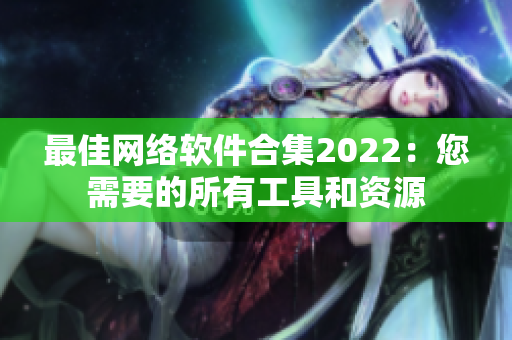 最佳网络软件合集2022：您需要的所有工具和资源