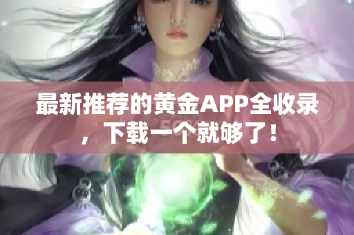 最新推荐的黄金APP全收录，下载一个就够了！