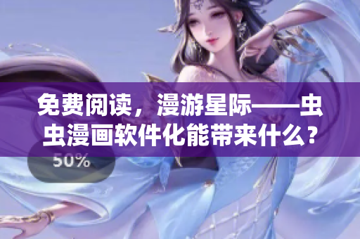 免费阅读，漫游星际——虫虫漫画软件化能带来什么？