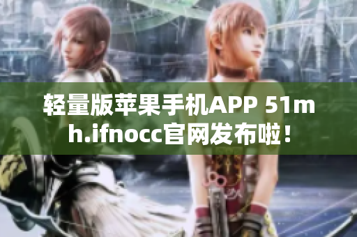 轻量版苹果手机APP 51mh.ifnocc官网发布啦！