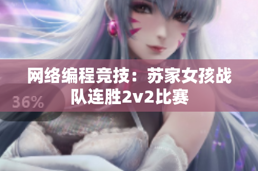 网络编程竞技：苏家女孩战队连胜2v2比赛