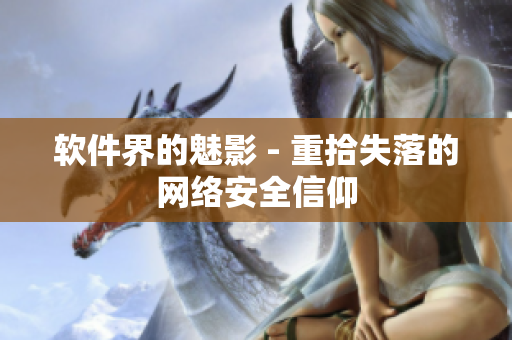 软件界的魅影 - 重拾失落的网络安全信仰